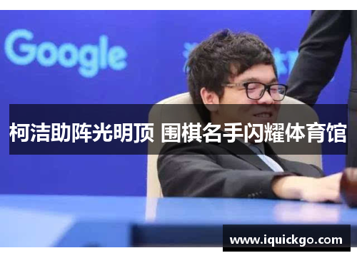 柯洁助阵光明顶 围棋名手闪耀体育馆