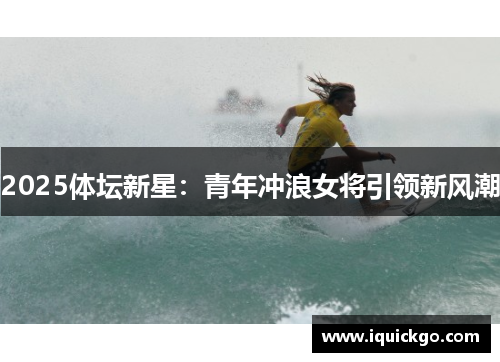 2025体坛新星：青年冲浪女将引领新风潮