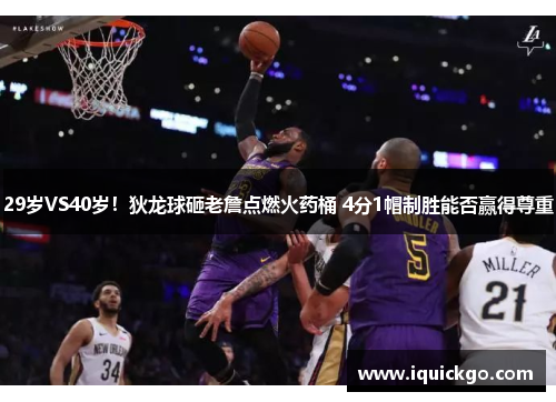 29岁VS40岁！狄龙球砸老詹点燃火药桶 4分1帽制胜能否赢得尊重