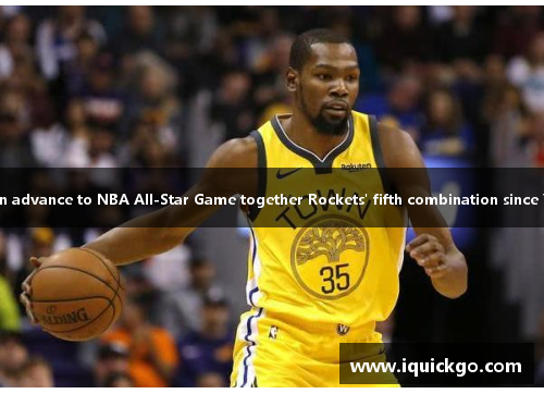 KD and Thompson advance to NBA All-Star Game together Rockets' fifth combination since Yao and McGrady